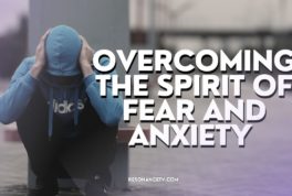 Overcoming The Spirit of Fear and Anxiety