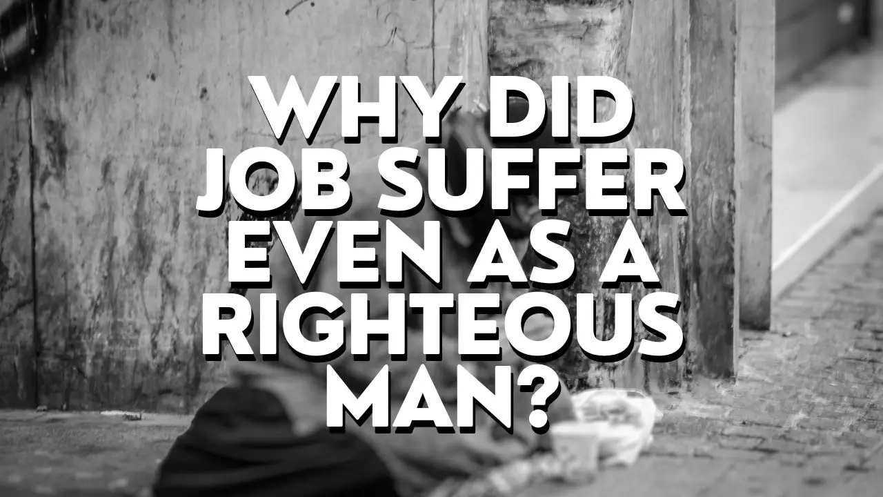Why Did Job Suffer Even As A Righteous Man? 3 Deep Reasons