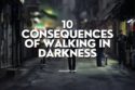 10 Consequences of Walking in Darkness