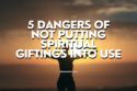 5 Dangers Of Not Putting Spiritual Giftings Into Use image